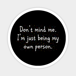 Don't Mind Me. I'm Just Being My Own Person. Magnet